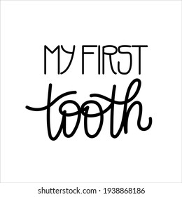 Vector lettering illustration "My first tooth" for medical cabinet,children dentistry,party invitation,greeting card for baby,parents,posters,T-shirts,postcards,etc.Calligraphy style, sans serif font