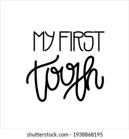 Vector lettering illustration "My first tooth" for medical cabinet,children dentistry,party invitation,greeting card for baby,parents,posters,T-shirts,postcards,etc.Calligraphy style, sans serif font