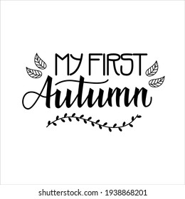 Vector lettering illustration "My first autumn"for party invitation,greeting card for baby,parents,posters,T-shirts,postcards,etc.Calligraphy style , sans serif font