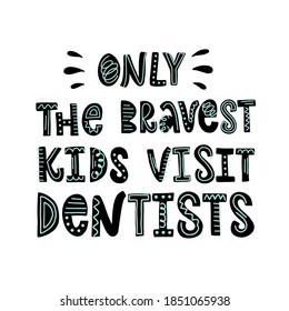 Vector Lettering Illustration Of Only The Bravest Kids Visit Dentists. Every Element Is Isolated On White Background. Concept Of Medical Cabinet, Children Dentistry. Dentist Day Greeting Card Template