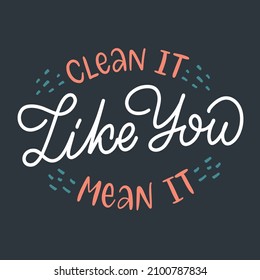 Vector lettering illustration, Phrase of Clean it like you mean it on black background. Concept of washing house, home cleaning service, domestic life. Print for clothes, poster, banner, flyer.