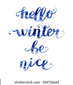 Vector lettering illustration with a phrase Hello winter be nice. Hand written phrase with bright blue watercolor texture. Isolated on white background for poster and greeting card design.