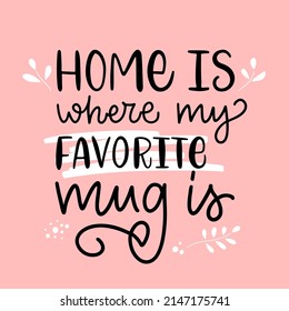 Vector lettering illustration. Phrase of Home is where my favorite mug is. Design print to social media, delivery, banner, icon, label, flyer, badge, advertising, graphic tee,  sticker, poster.