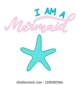 Vector lettering illustration with phrase i am a mermaid and starfish in cartoon and modern calligraphy style quote for fabric print, invitation birthday card, poster. Childish design for room. EPS10