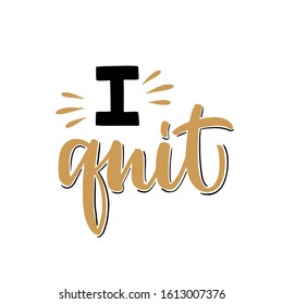 Vector lettering illustration of I quit isolated on white background. Ready greeting card about job decision, resignation concept. Motivational print for clothes, poster, banner, badge, emblem, icon.