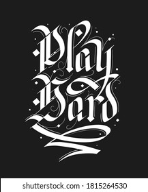 Vector lettering illustration with quote for poster, t-shirt print, decoration, tattoo. Hand drawn gothic german style, modern calligraphy text on black background. Play hard, motivational words.