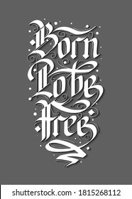 Vector lettering illustration with quote for poster, t-shirt print, decoration, tattoo. Hand drawn gothic german style, modern calligraphy text on gray background. Born to be free, motivational words.