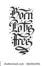 Vector lettering illustration with quote for poster, t-shirt print, decoration, tattoo. Hand drawn gothic german style, modern calligraphy text on white background. Born to be free, motivational words