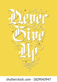 Vector lettering illustration with quote for poster, t-shirt print, decoration, tattoo. Hand drawn gothic german style, modern calligraphy text on yellow background. Never give up, motivational words.