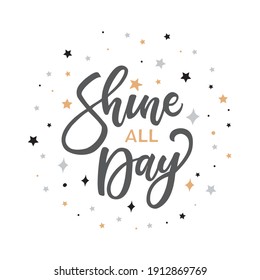 Vector lettering illustration of "Shine all day". Lettering and calligraphy for poster, background, shirt, t-shirt, postcard, banner,  notepad, notebook, planner, diary, dishes