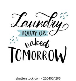 Vector lettering illustration. Slogan of Laundry today or naked tomorrow on black backround. Concept for washing house and store, dry cleaning service, domestic life. Print for tee, poster, banner.
