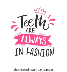 Vector lettering illustration of Teeth are always in fashion. Dentist Day greeting card template. Hand drawn typography poster with dental care quote. Stylish motivational text for medical cabinet.