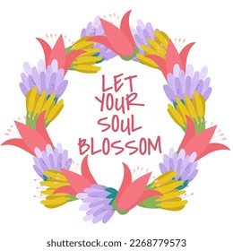 Vector lettering Let your soul blossom . Quote inscription with flowers. Flower frame with lettering.