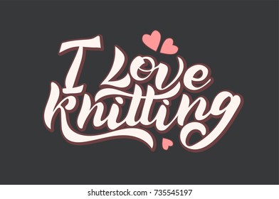 Vector  lettering I love Knitting . I love Knitting hand made banner illustration. I love Knitting  card/invitation/banner template.