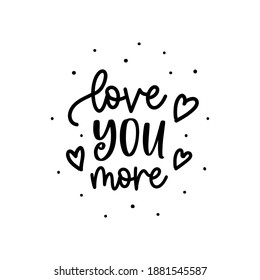 Vector lettering Love You More for Happy Valentine day isolated on white background. Romantic calligraphy. Holiday love quotation typography, poster, card, postcard, invitation, banner, print.