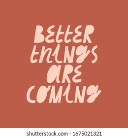 Vector lettering on terracotta colored background. Inspirational quote. Motivational hand drawn inscription. Better Things Are Coming.