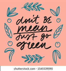 Vector lettering on the theme of nature conservation and climate change. Don't Be Mean Just Go Green inspirational quote. Illustration with leaves and berries on pink background.