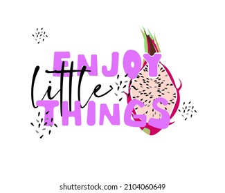 vector lettering on white isolated background with dragon fruit enjoy little things