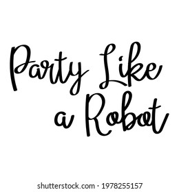 Vector lettering Party like a robot for party robots.