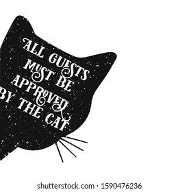 vector lettering of the phrase "all guests must be approved by the cat" inside the cat shape. Shabby background.