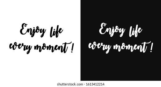 vector lettering of the phrase " Enjoy  life every moments". Handwritten motivational phrase. Two background options - black and white