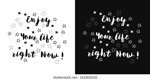 vector lettering of the phrase " Enjoy your life right now". Handwritten motivational phrase. Two background options - black and white