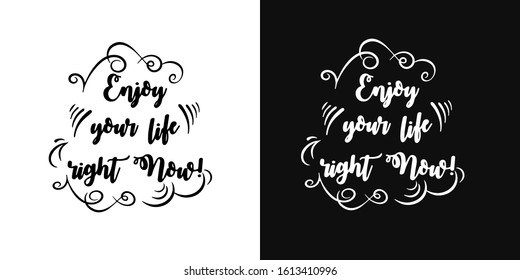 vector lettering of the phrase " Enjoy your life right now". Handwritten motivational phrase. Two background options - black and white