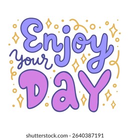 Vector lettering phrase 'Enjoy your day' isolated on white background. Inspiring illustration for sticker, card, stationery, or print. Motivational handwritten quote with doodle elements. 