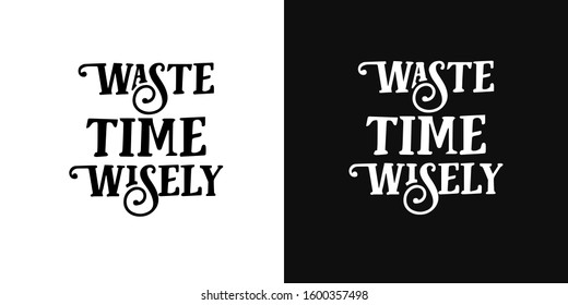 vector lettering of the phrase "waste time wisely". Handwritten motivational phrase. Two background options - black and white