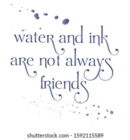 Vector lettering phrase "water and ink are not always friends." vector ink drops. light background