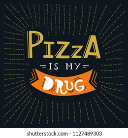 Vector lettering poster "Pizza is my drug". Black background.