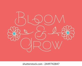 Vector lettering poster with text quote - Bloom and Grow with two flowers simple illustration