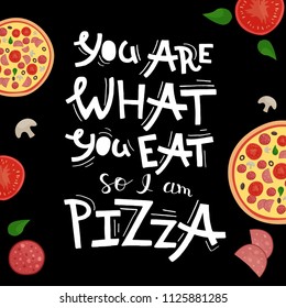 Vector lettering poster. You are what you eat so I am pizza.