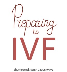 Vector lettering Preparing to IVF. Simple inscription isolated on white background. For illustrating articles and web cite.