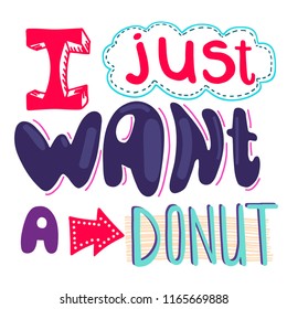Vector lettering quote I just want a donut  on the white background