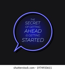 Vector Lettering, Quote Neon Talk Bubble with Text: the Secret of Getting Ahead is Getting Started, Start Up Concept, Shining Blue Illustration, Motivation.