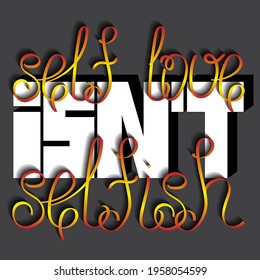 vector lettering "self love isn`t selfish" with shadow, gradient and perspective. unique letters in isolated composition. bright pattern for printing on stickers, posters, T-shirts