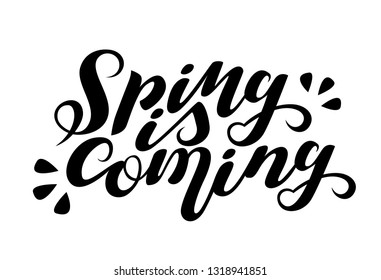 Vector lettering Spring is coming. Isolated on white backgroung. Handwritten Quote, Saying. Can be used for logotype, invitation, home decor, garden shop, print design, greeting card, poster, banner