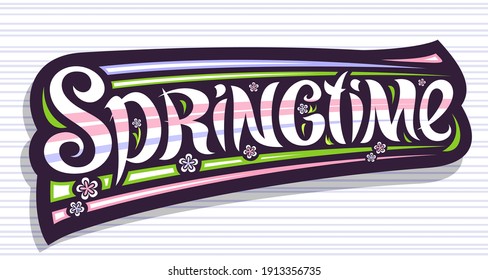 Vector lettering Springtime, greeting card with curly calligraphic font and decorative colorful stripes, voucher with unique swirly hand written lettering springtime and illustration of spring flowers