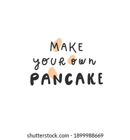 Vector lettering style handwritten quote: make your own pancake. Design element for print, pin label, badges, sticker, greeting card, banner