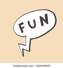 Vector lettering style handwritten word fun in the speech bubble. Design print for t shirt, pin label, badges, sticker, greeting card, banner