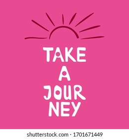Vector lettering Take a journey. Logo, postcard, t-shirt design. Motivation proverb, banner. Women lettering design. Summer vacation concept