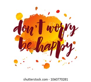 Vector lettering of text  Don't worry be happy on  watercolor spot. Modern calligraphy.Template of  label, icon, tag,  banner,  background. Inscription for journal. Print