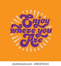 Vector lettering text with motivational wise quote "Enjoy where you are"