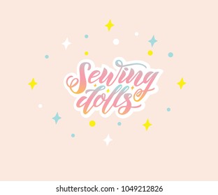 Vector lettering of  text Sewing dolls. Modern calligraphy.Template of logotype of sewing dolls store, label, icon,tag,  banner. Calligraphy background. Inscription for packing product to shop,journal