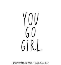 Vector lettering you go girl hand drawn.Illustration of support and solidarity with females fighting.Handwritten text for equal rights of women on white isolated background with black line.