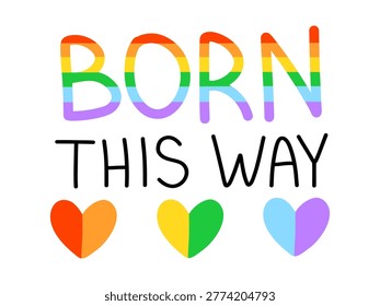 Vector lgbt pride lettering with rainbow born this way quote and three heart symbol below. Perfect for social media post, gay poster, lesbian sticker, t shirt print or equality campaign design.