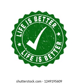 Vector Life Is Better scratched stamp seal with tick inside. Green Life Is Better imprint with grunge texture. Round rubber stamp imprint.