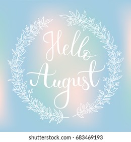 Vector lifestyle lettering "Hello August" on gradient background with wreath of plants. Brush ink typography for photo overlays, t-shirt print, flyer, poster design, logo, banner. Vector illustration