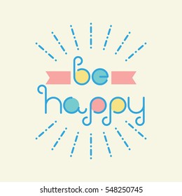 Vector linear hipster font Be happy greeting card. Vector lettering quote and custom typography for your designs: t-shirts, bags, posters, invitations, cards, etc.